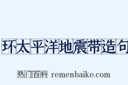 环太平洋地震带造句是什么意思的图片